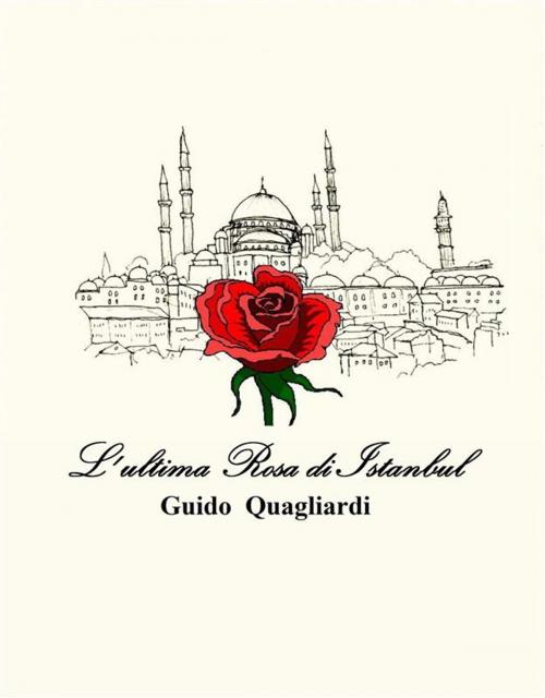 Cover of the book L' ultima Rosa di Istanbul by Guido Quagliardi, Guido Quagliardi