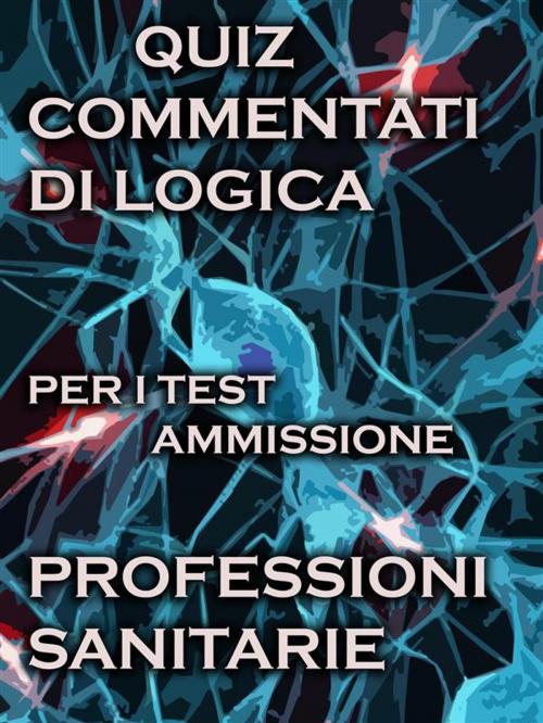 Cover of the book Esercizi Commentati Test Professioni Sanitarie Logica by Bondtest, Bondtest