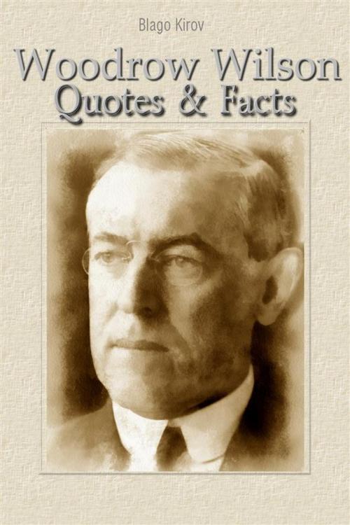 Cover of the book Woodrow Wilson: Quotes & Facts by Blago Kirov, Blago Kirov
