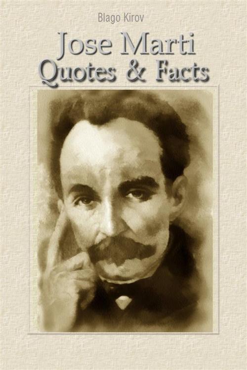 Cover of the book Jose Marti: Quotes & Facts by Blago Kirov, Blago Kirov