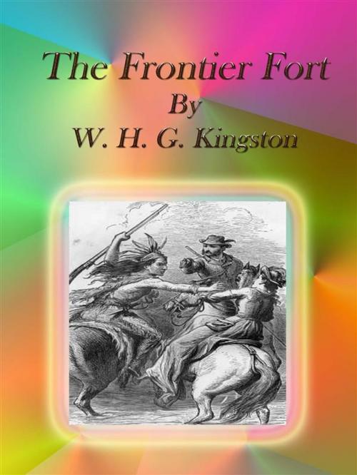 Cover of the book The Frontier Fort by W. H. G. Kingston, W. H. G. Kingston
