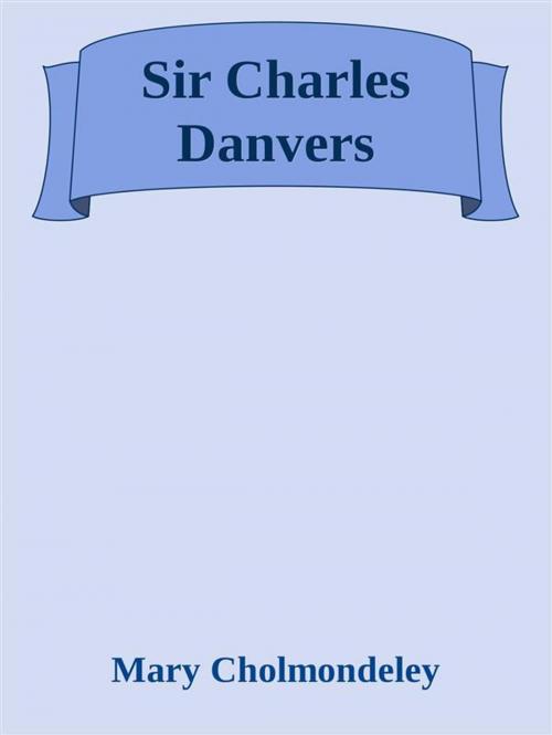 Cover of the book Sir Charles Danvers by Mary Cholmondeley, Mary Cholmondeley