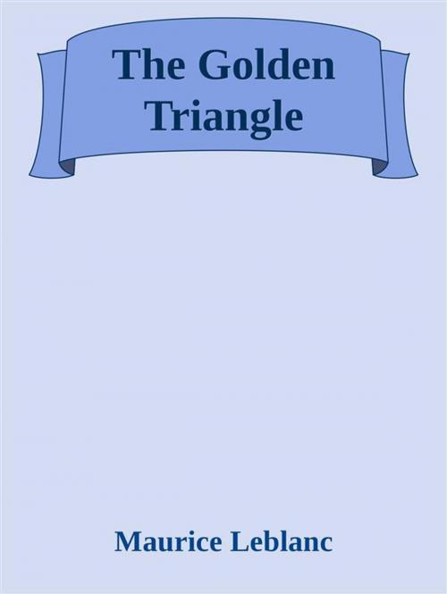 Cover of the book The Golden Triangle by Maurice Leblanc, Maurice Leblanc