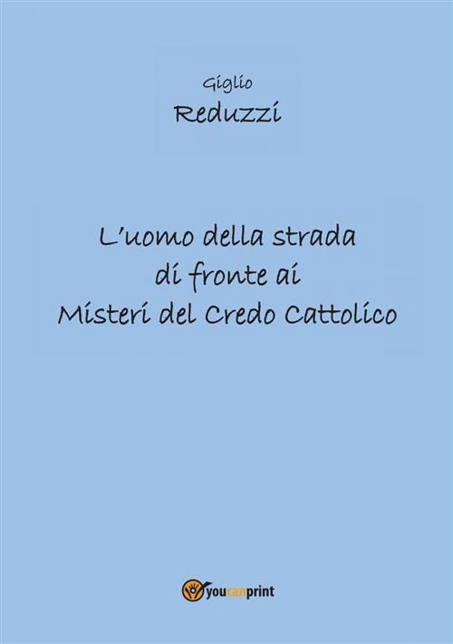 Cover of the book L'uomo della strada di fronte ai misteri del credo cattolico by Giglio Reduzzi, Youcanprint