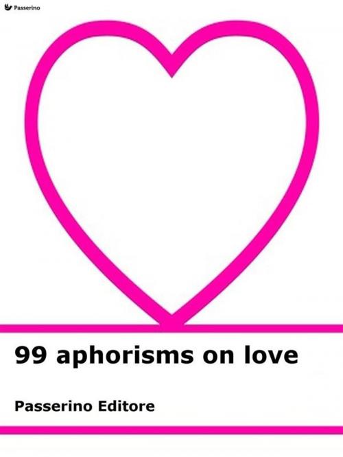 Cover of the book 99 aphorisms on love by Passerino Editore, Passerino Editore