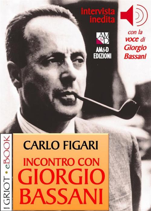 Cover of the book Incontro con Giorgio Bassani by Carlo Figari, Giorgio Bassani, Antonio Romagnino, AM&D Edizioni