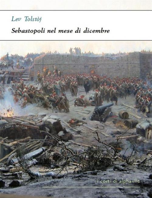 Cover of the book Sebastopoli nel mese di dicembre by Lev Tolstoj, Alphaville Edizioni Digitali