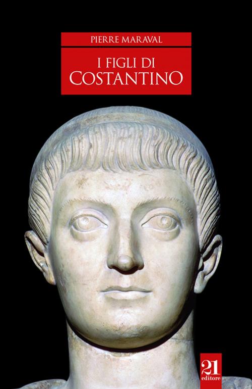 Cover of the book I figli di Costantino by Pierre Maraval, 21 Editore