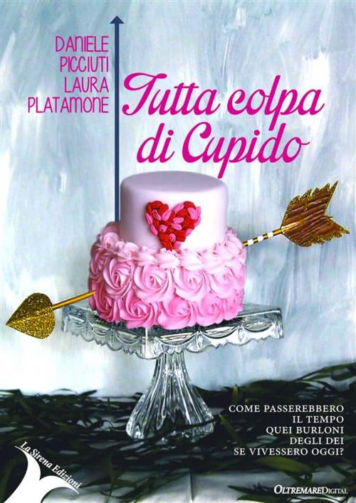Cover of the book Tutta colpa di Cupido by Daniele Picciuti, Laura Platamone, La Sirena Edizioni
