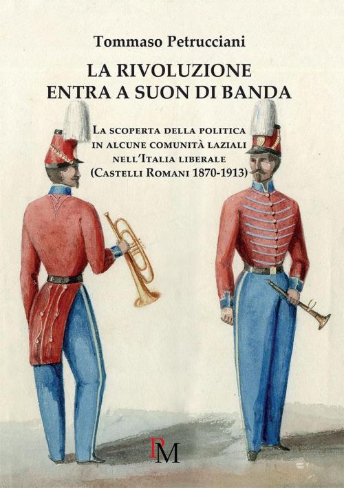 Cover of the book La rivoluzione entra a suon di banda by Tommaso Petrucciani, PM edizioni