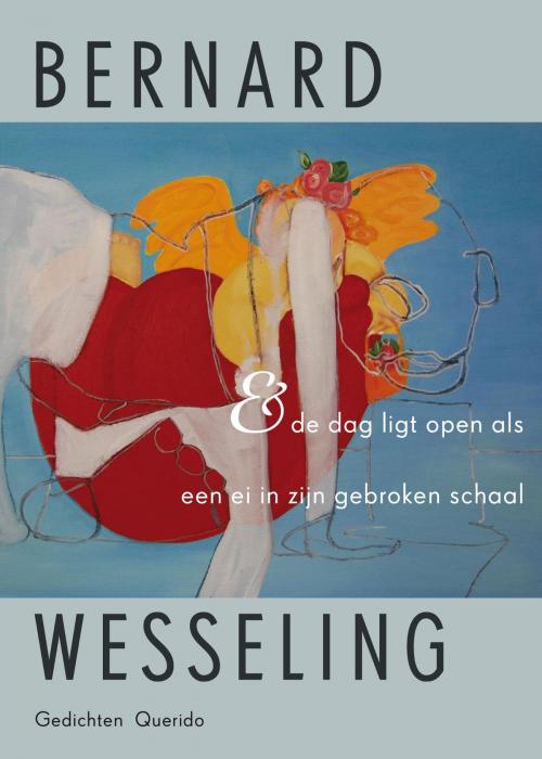 Cover of the book & de dag ligt open als een ei in zijn gebroken schaal by Bernard Wesseling, Singel Uitgeverijen