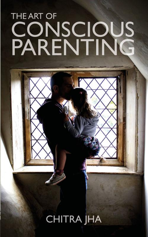 Cover of the book The Art of Conscious Parenting by Chitra Jha, Hay House