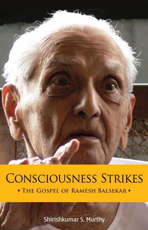 Cover of the book Consciousness Strikes: The Gospel of Ramesh Balsekar by Shirish Kumar S Murthy, Shirish Kumar S Murthy