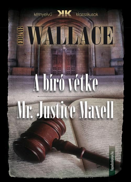 Cover of the book A bíró vétke - Mr Justice Maxell by Edgar Wallace, PublishDrive