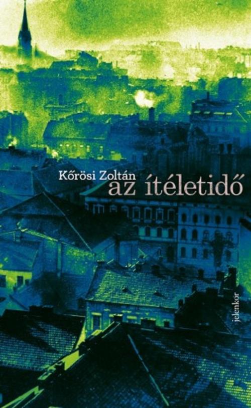 Cover of the book Az ítéletidő by Kőrösi Zoltán, Jelenkor Kiadó