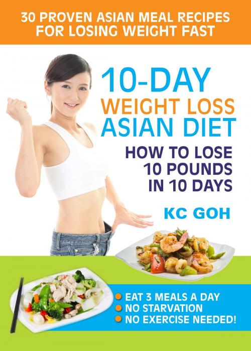 Cover of the book 10-Day Weight Loss Asian Diet: How to Lose 10 Pounds In 10 Days by KC GOH, Rank Books