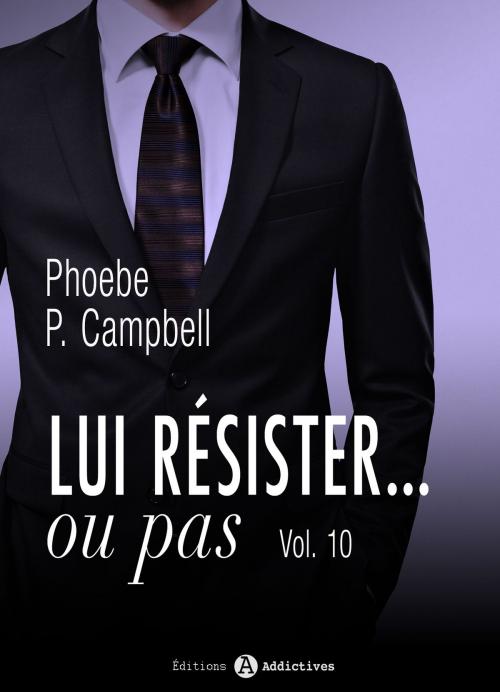 Cover of the book Lui résister... ou pas - 10 by Phoebe P. Campbell, Editions addictives