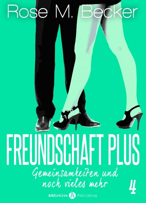 Cover of the book Freundschaft Plus. Gemeinsamkeiten und noch vieles mehr, 4 by Rose M. Becker, Addictive Publishing