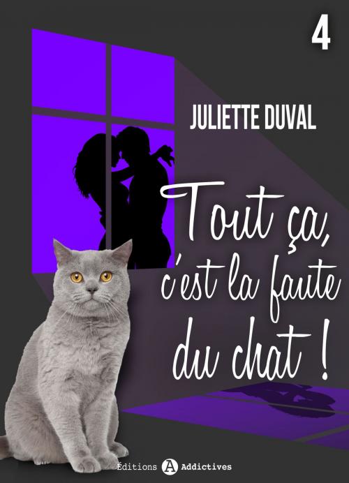 Cover of the book Tout ça, c’est la faute du chat ! - 4 by Juliette Duval, Editions addictives