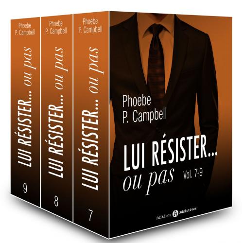 Cover of the book Lui résister… ou pas - vol. 7-9 by Phoebe P.  Campbell, Editions addictives