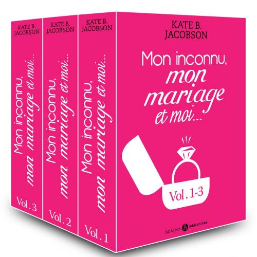 Cover of the book Mon inconnu, mon mariage et moi - Vol. 1-3 by Kate B. Jacobson, Editions addictives