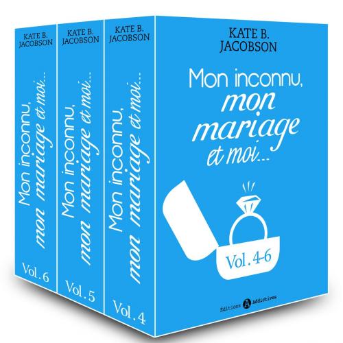 Cover of the book Mon inconnu, mon mariage et moi - Vol. 4-6 by Kate B. Jacobson, Editions addictives