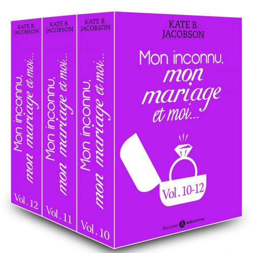 Cover of the book Mon inconnu, mon mariage et moi - Vol. 10-12 by Kate B. Jacobson, Editions addictives