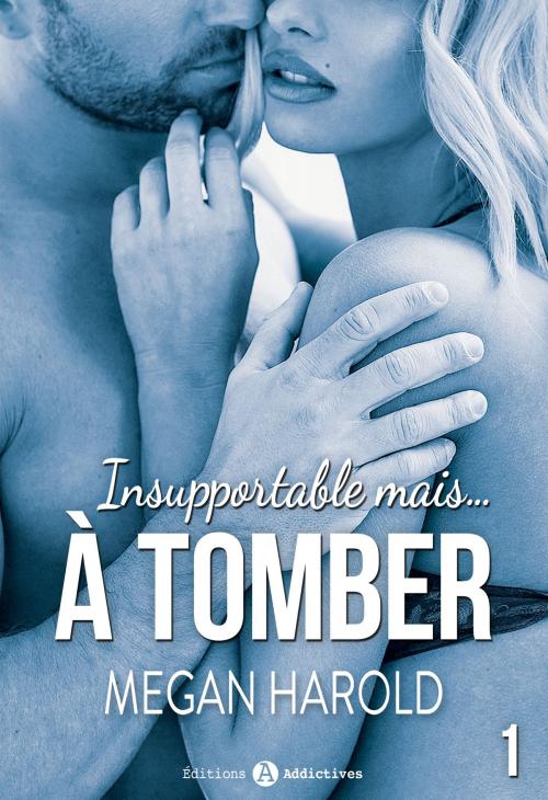 Cover of the book Insupportable... mais à tomber ! - 1 by Megan Harold, Editions addictives