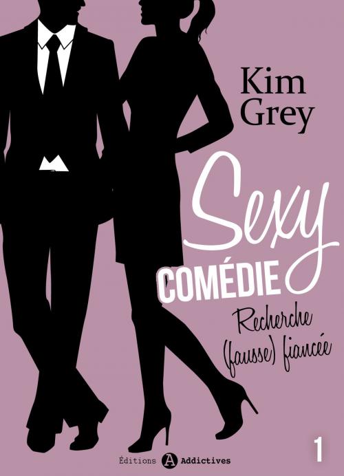 Cover of the book Sexy comédie - Recherche (fausse) fiancée 1 by Kim Grey, Editions addictives