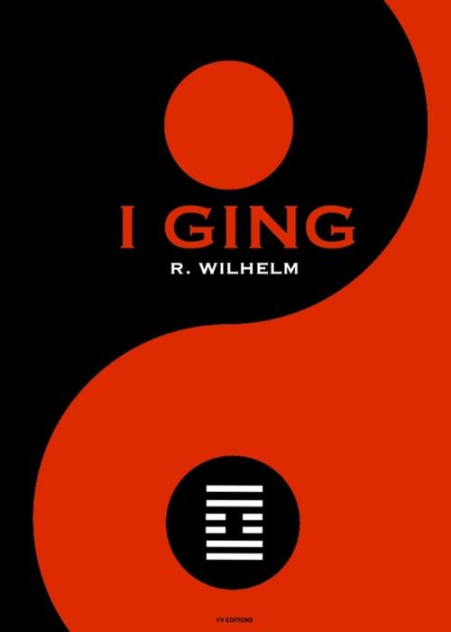 Cover of the book I Ging : Das Buch der Wandlungen by Richard Wilhelm, Unbekannter chinesischer Autor, FV Éditions