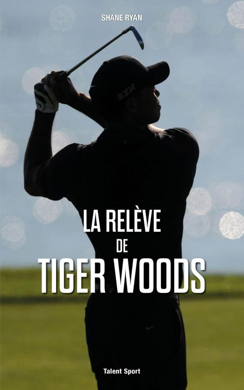 Cover of the book La relève de Tiger Woods by Shane Ryan, Talent Sport