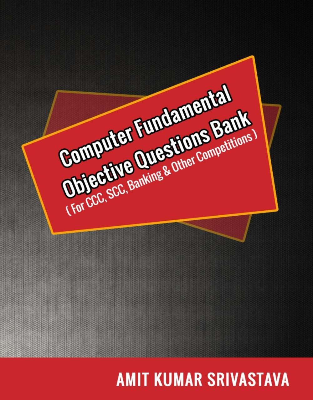 Big bigCover of Computer Fundamental Objective Questions Bank ( For CCC, SCC, Banking & Other Competitions )