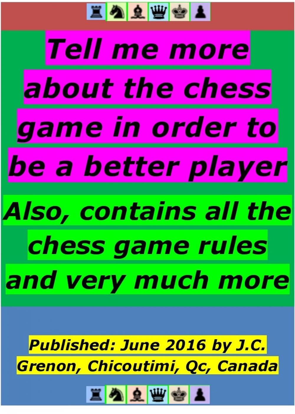 Big bigCover of Tell me more about the chess game in order to be a better player