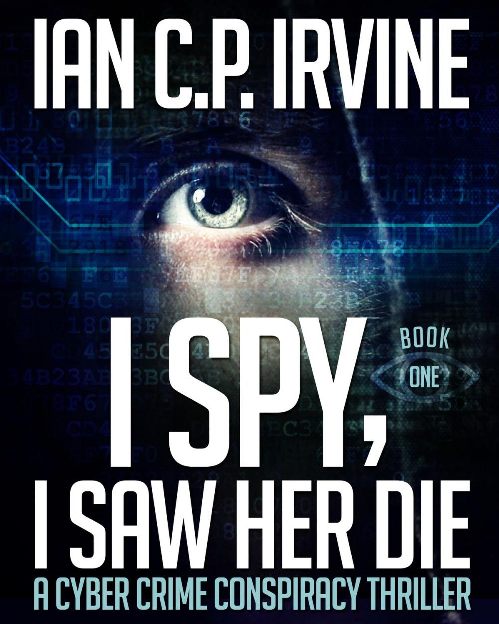 Big bigCover of I Spy, I Saw Her Die (Book One) A Cyber Crime Murder Mystery Conspiracy Thriller