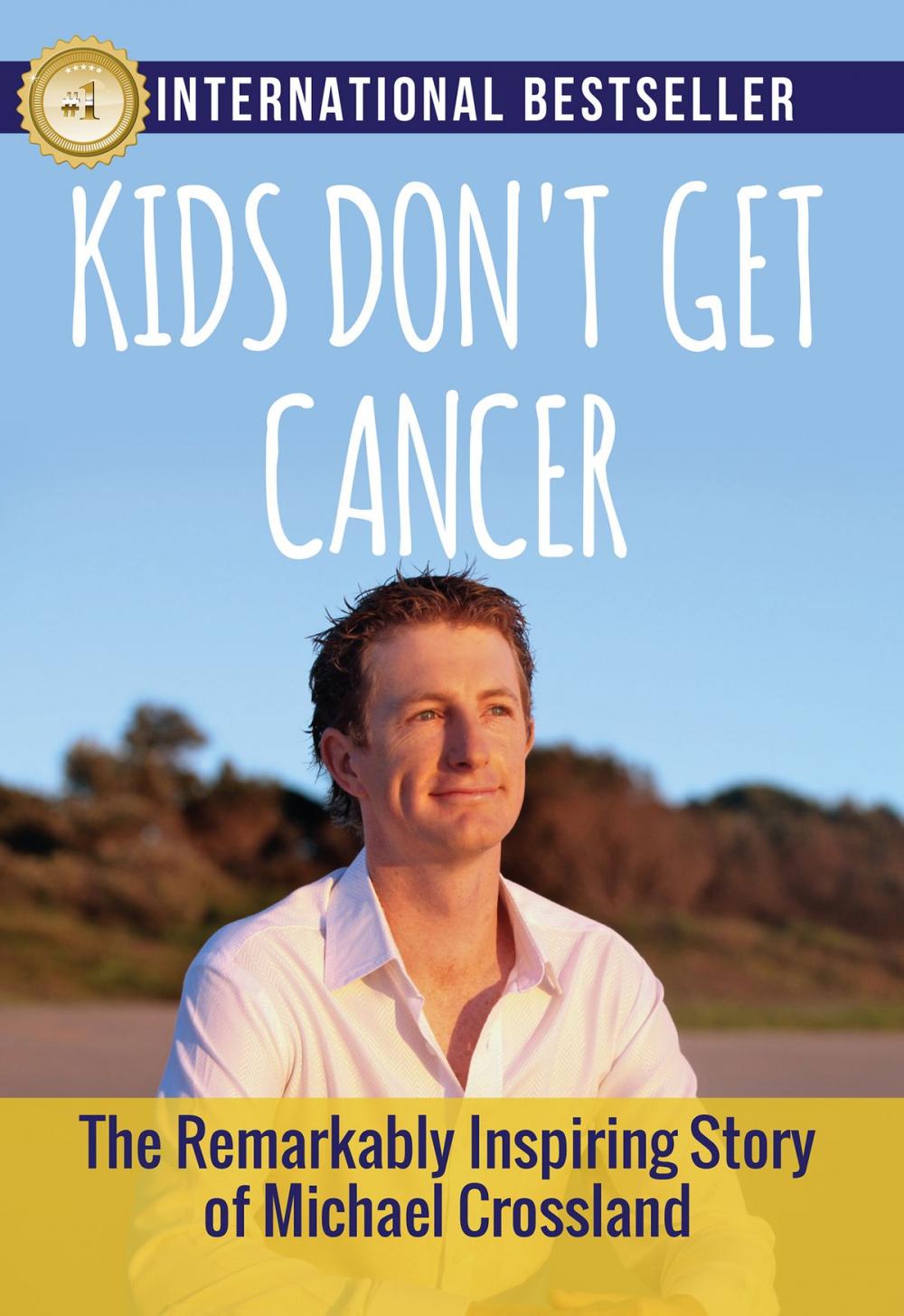 Big bigCover of Kids Don't Get Cancer: : The Remarkably Inspiring Story of Michael Crossland