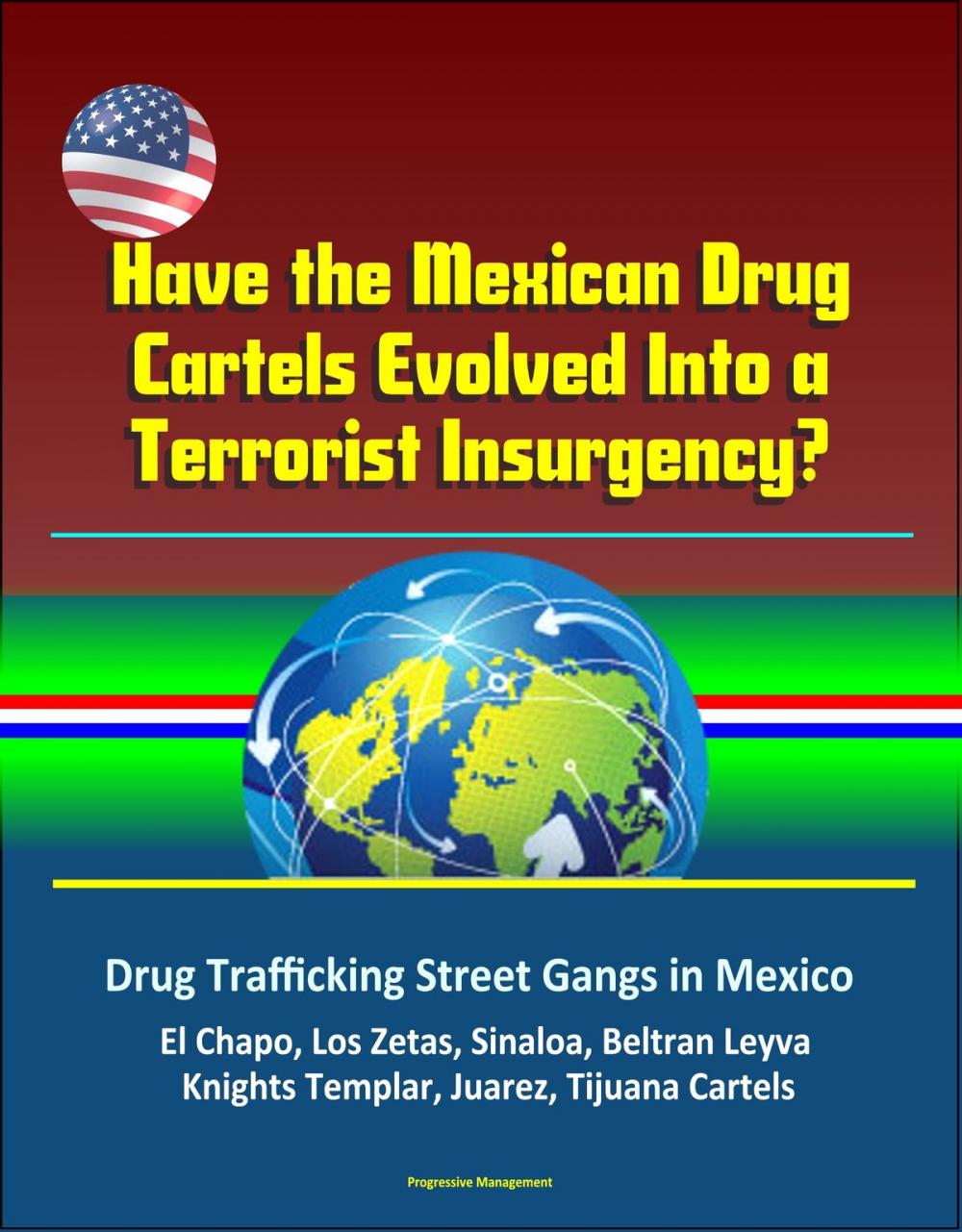 Big bigCover of Have the Mexican Drug Cartels Evolved Into a Terrorist Insurgency? Drug Trafficking Street Gangs in Mexico, El Chapo, Los Zetas, Sinaloa, Beltran Leyva, Knights Templar, Juarez, Tijuana Cartels