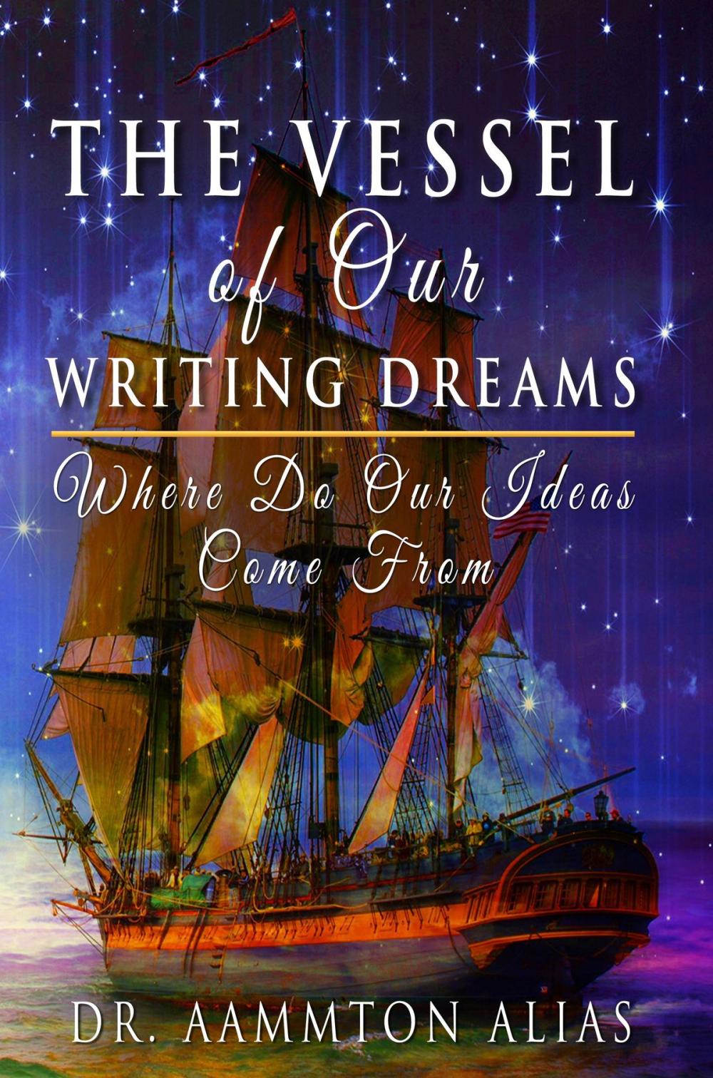 Big bigCover of The Vessel of Our Writing Dreams: Where Do Our Ideas Come From