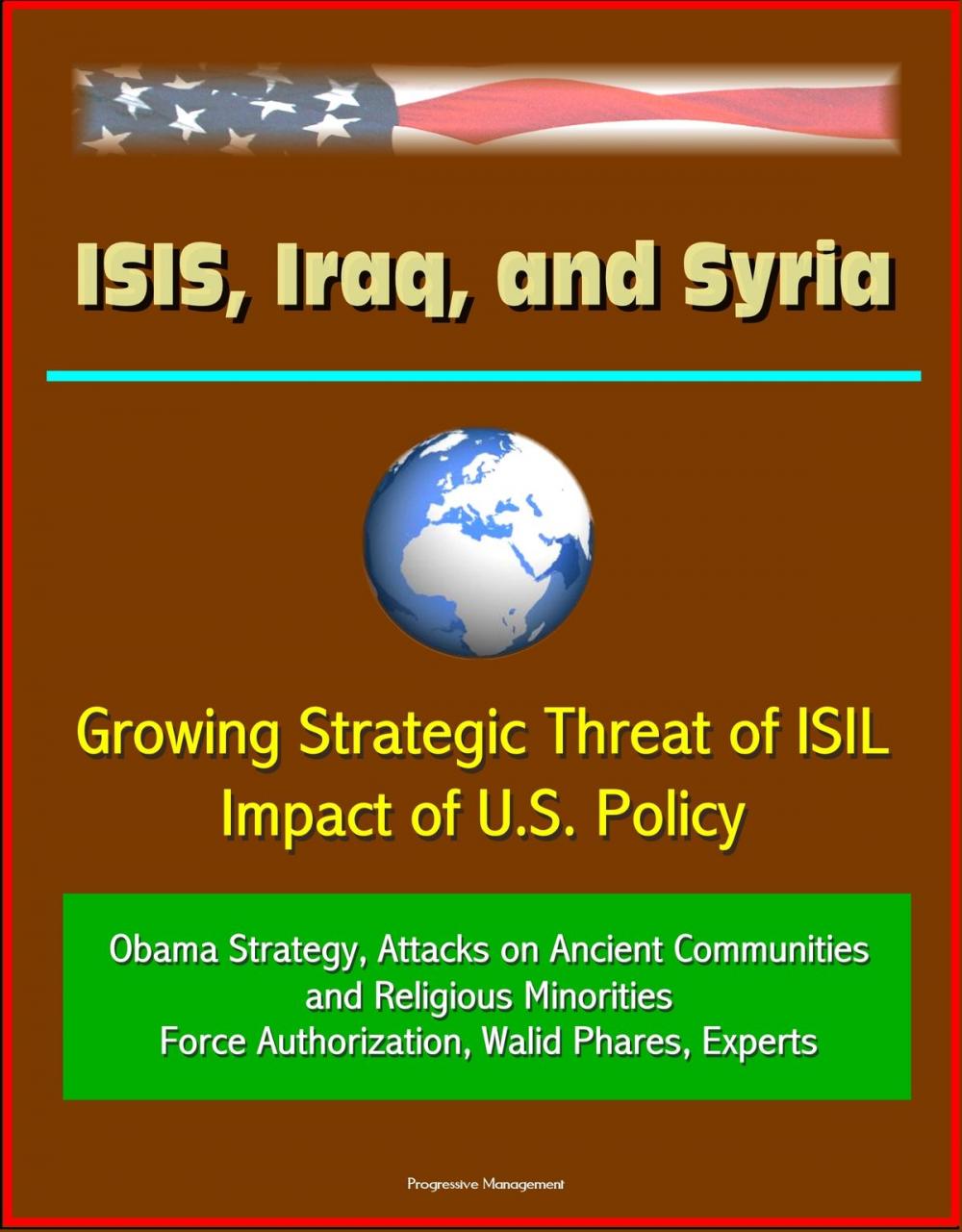 Big bigCover of ISIS, Iraq, and Syria: Growing Strategic Threat of ISIL, Impact of U.S. Policy, Obama Strategy, Attacks on Ancient Communities and Religious Minorities, Force Authorization, Walid Phares, Experts