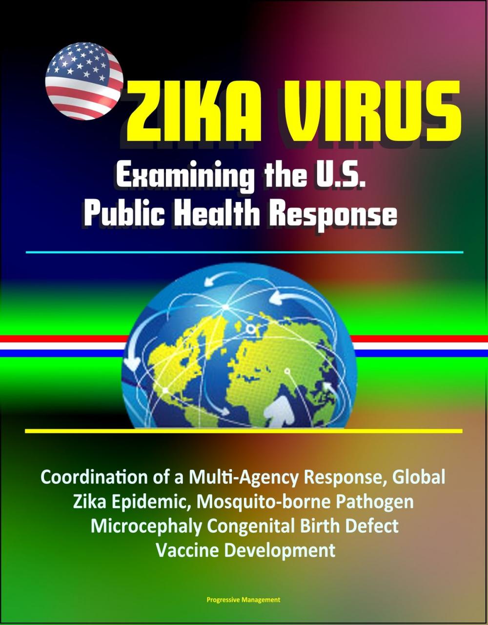 Big bigCover of Zika Virus: Examining the U.S. Public Health Response, Coordination of a Multi-Agency Response, Global Zika Epidemic, Mosquito-borne Pathogen, Microcephaly Congenital Birth Defect, Vaccine Development