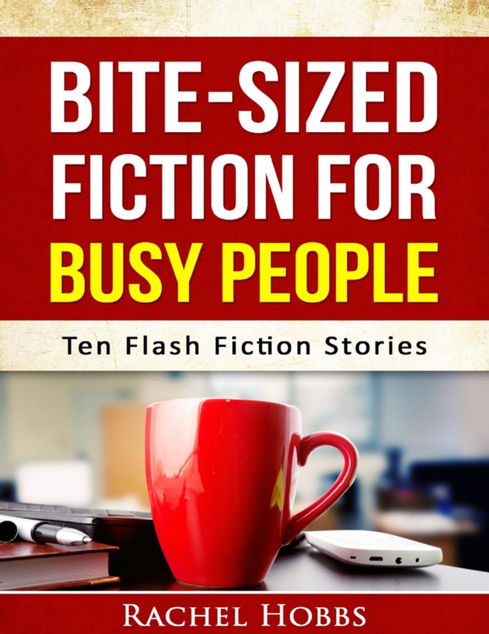 Big bigCover of Bite-sized Fiction for Busy People - Ten Flash Fiction Stories