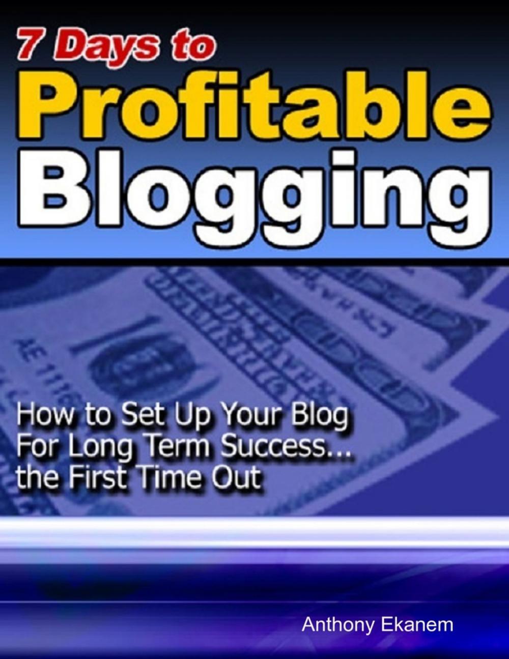 Big bigCover of 7 Days to Profitable Blogging: How to Set Up Your Blog for Long Term Success the First Time Out