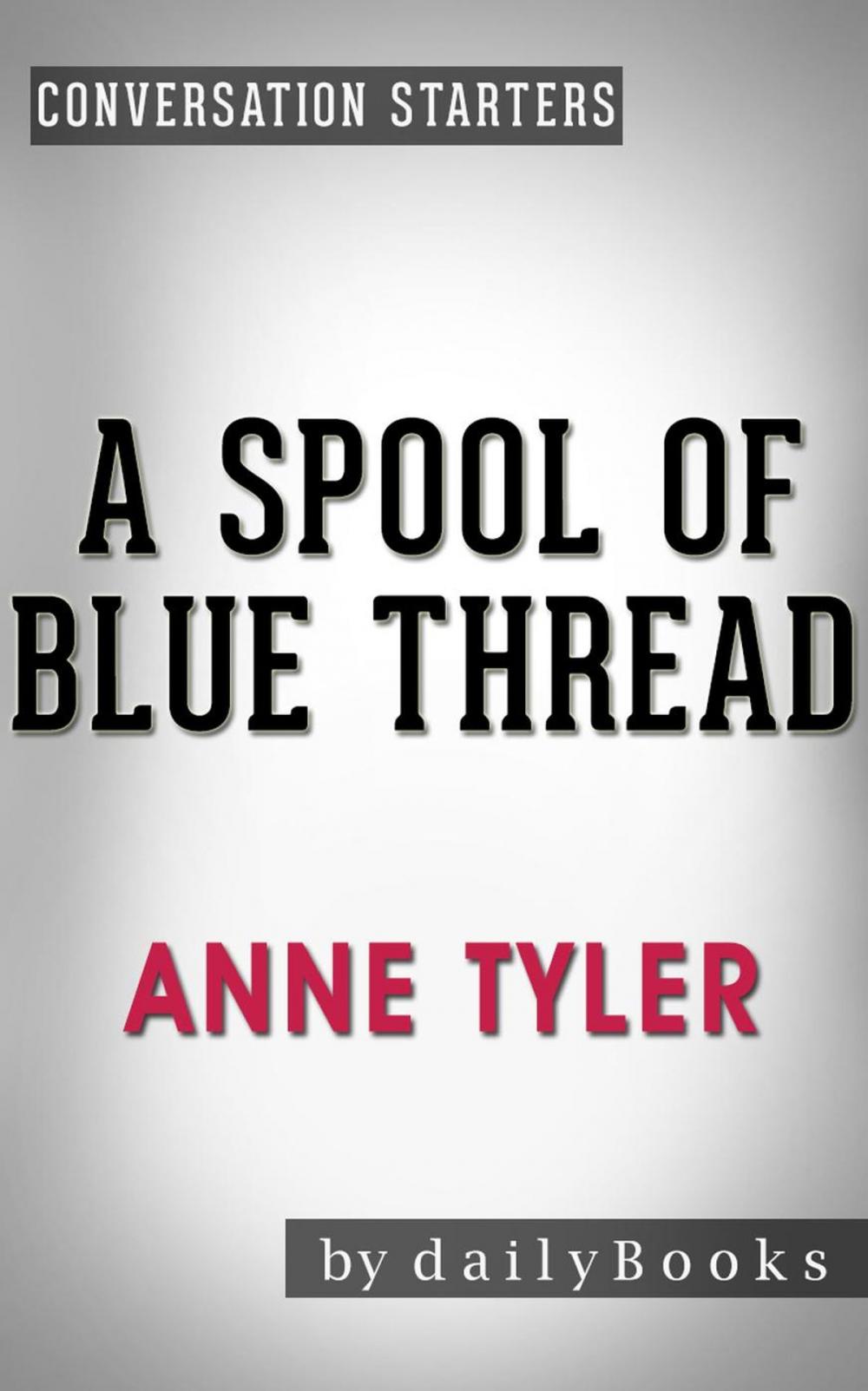 Big bigCover of A Spool of Blue Thread: A Novel by Anne Tyler | Conversation Starters