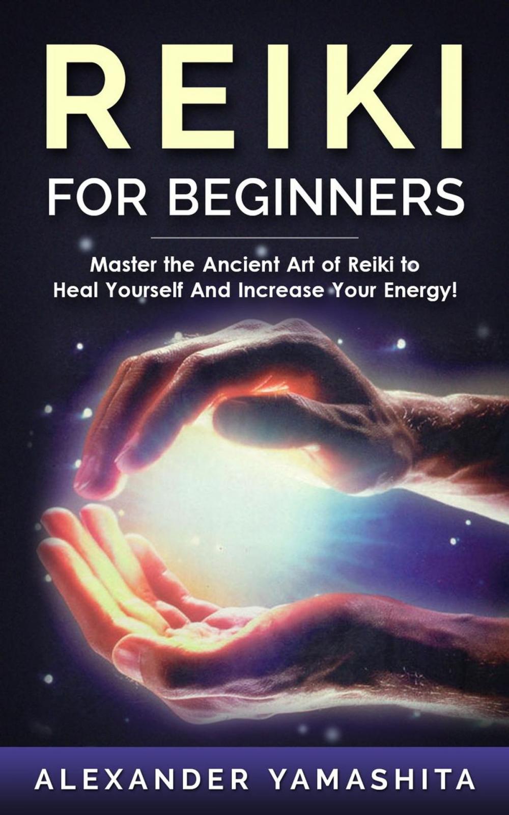 Big bigCover of Reiki For Beginners: Master the Ancient Art of Reiki to Heal Yourself And Increase Your Energy!