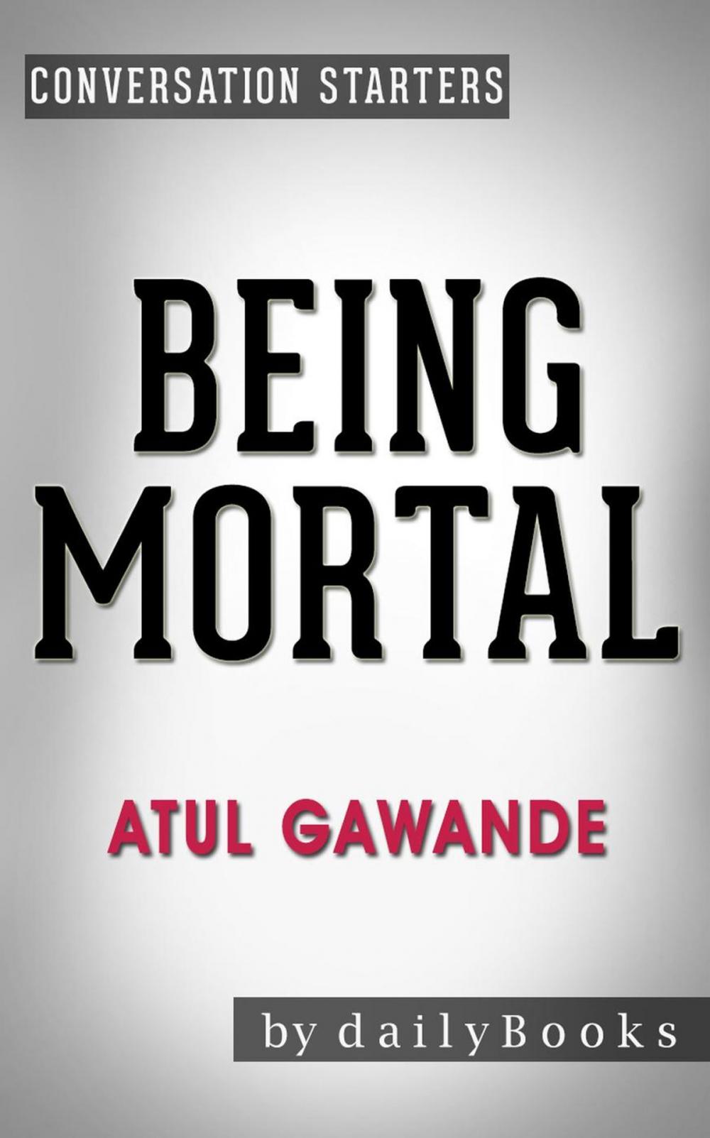 Big bigCover of Being Mortal: by Atul Gawande | Conversation Starters