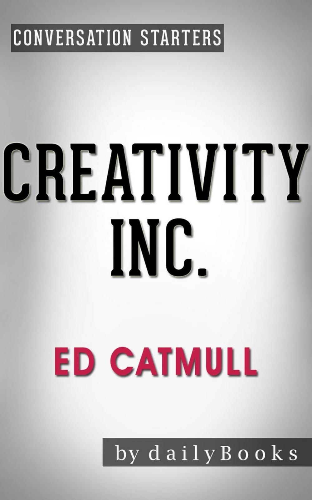 Big bigCover of Creativity Inc.: by Ed Catmull | Conversation Starters