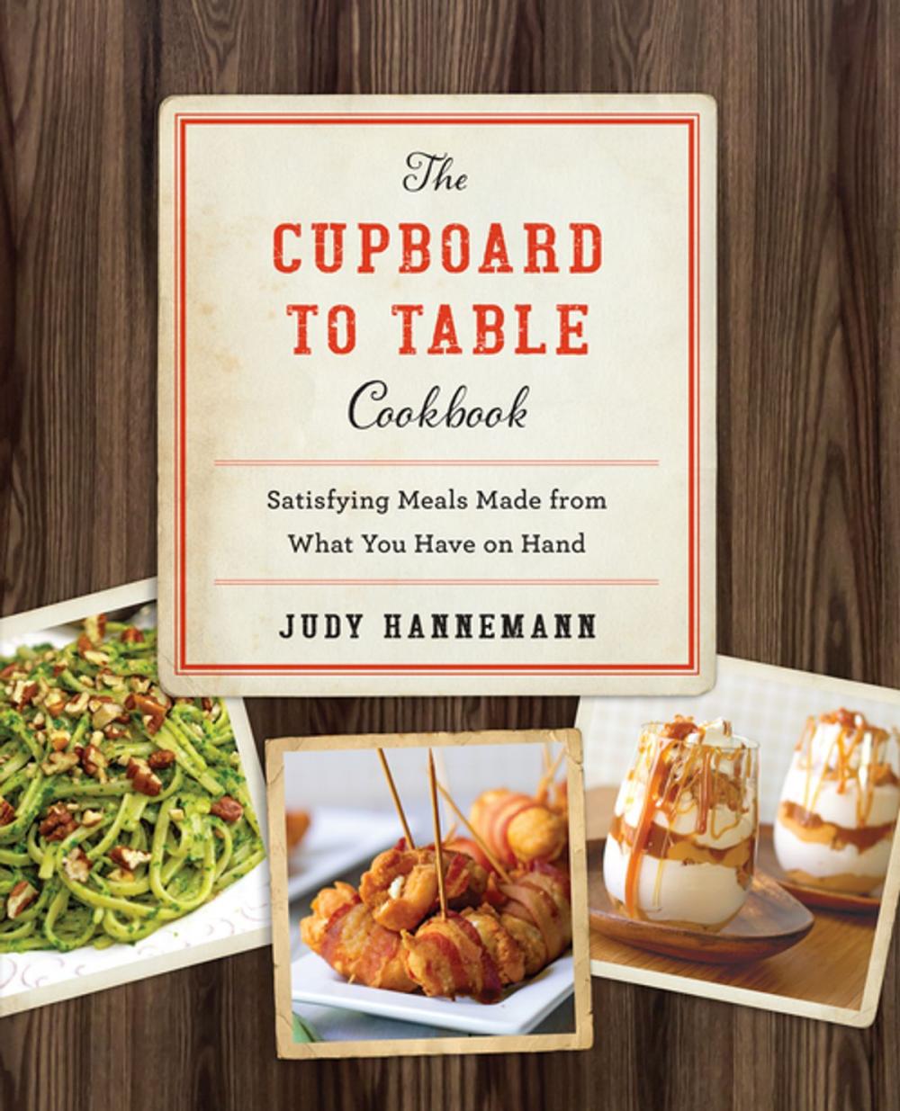 Big bigCover of The Cupboard to Table Cookbook: Satisfying Meals Made from What you Have on Hand