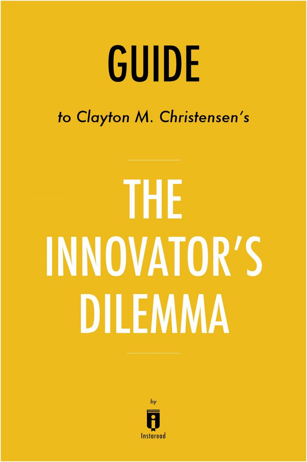 Big bigCover of Guide to Clayton M. Christensen’s The Innovator’s Dilemma by Instaread