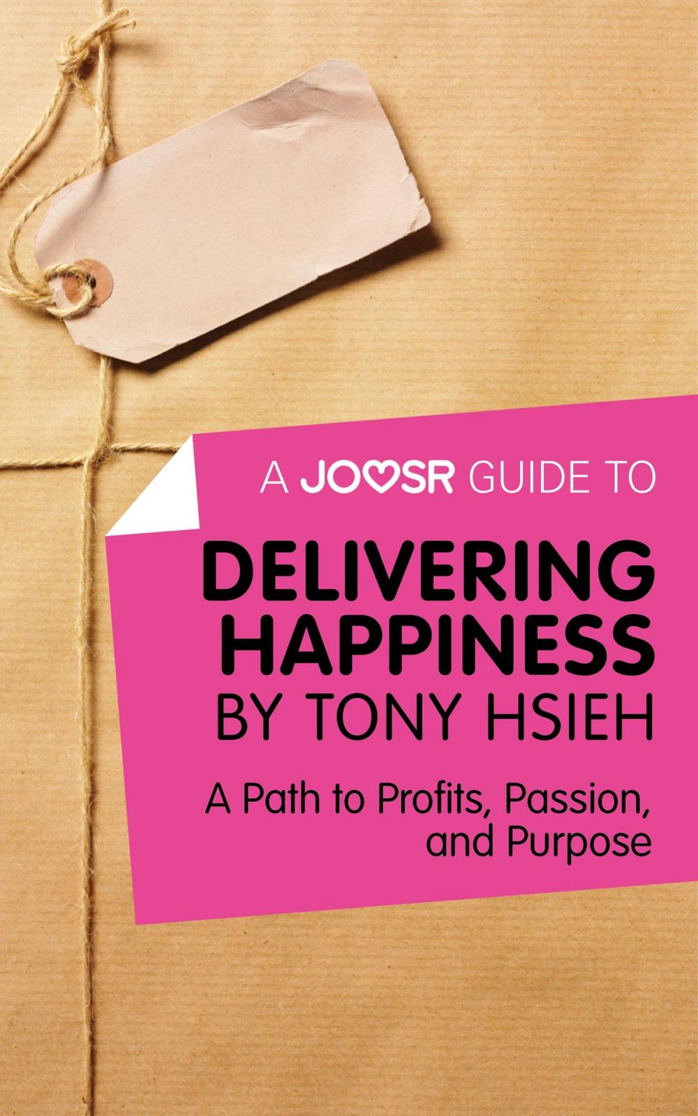 Big bigCover of A Joosr Guide to... Delivering Happiness by Tony Hsieh: A Path to Profits, Passion, and Purpose