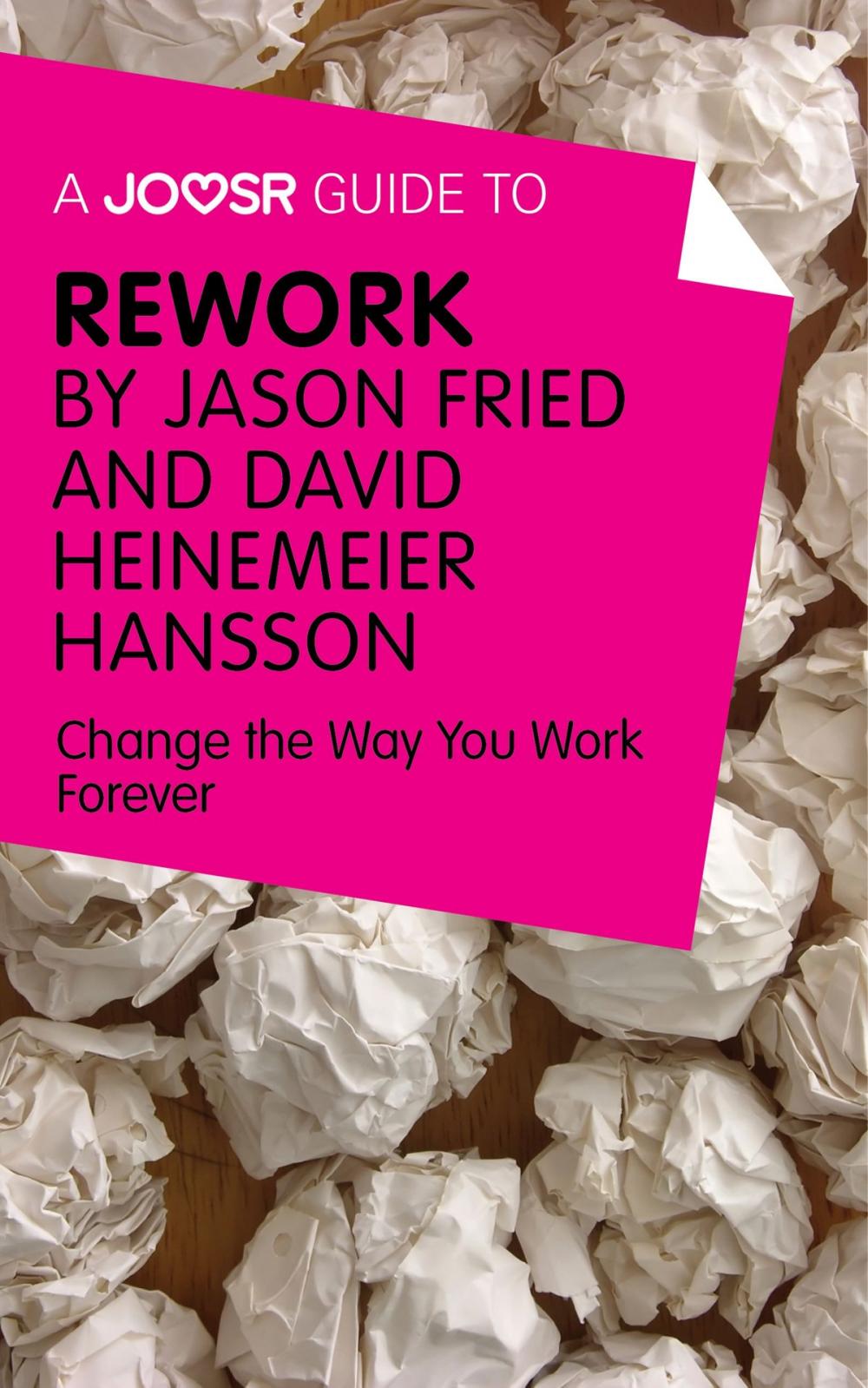 Big bigCover of A Joosr Guide to... ReWork by Jason Fried and David Heinemeier Hansson: Change the Way You Work Forever