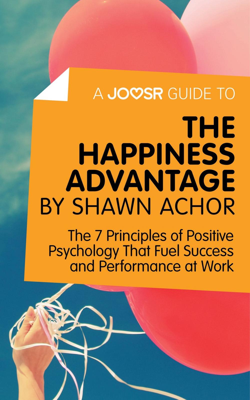 Big bigCover of A Joosr Guide to... The Happiness Advantage by Shawn Achor: The 7 Principles of Positive Psychology That Fuel Success and Performance at Work
